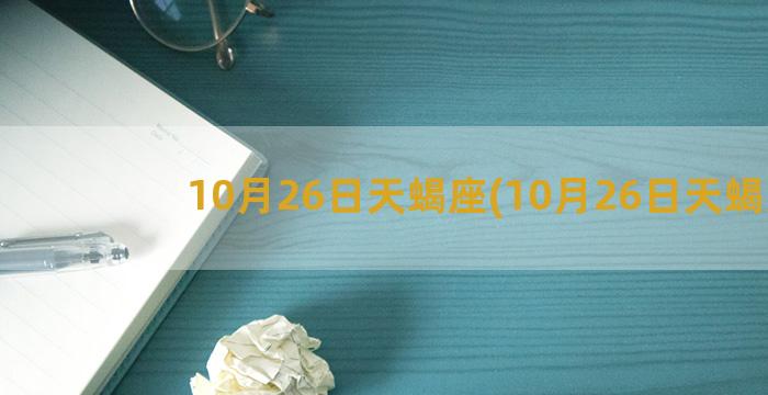 10月26日天蝎座(10月26日天蝎男)