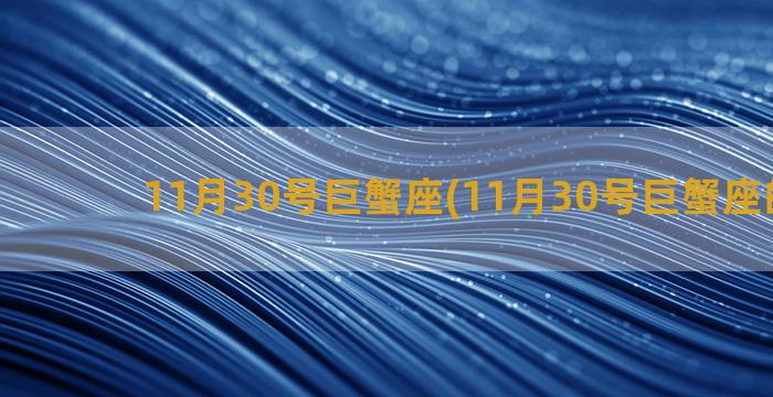 11月30号巨蟹座(11月30号巨蟹座的运势)