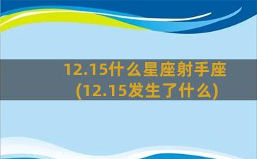 12.15什么星座射手座(12.15发生了什么)