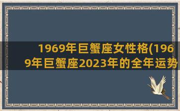 1969年巨蟹座女性格(1969年巨蟹座2023年的全年运势)