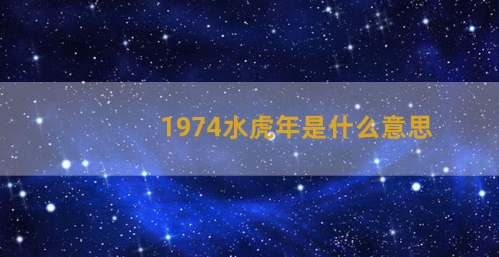 1974水虎年是什么意思