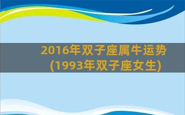 2016年双子座属牛运势(1993年双子座女生)