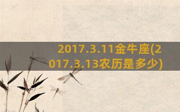 2017.3.11金牛座(2017.3.13农历是多少)