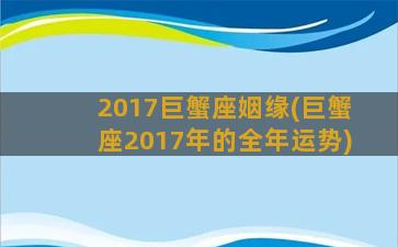 2017巨蟹座姻缘(巨蟹座2017年的全年运势)