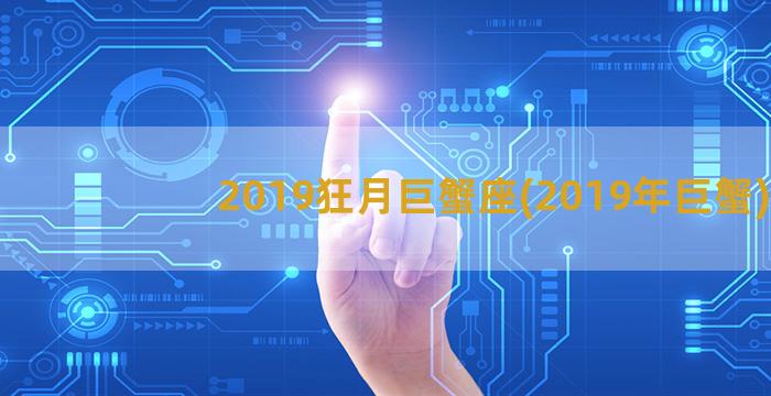 2019狂月巨蟹座(2019年巨蟹)