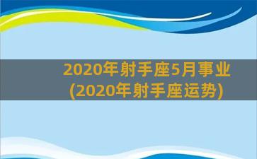 2020年射手座5月事业(2020年射手座运势)