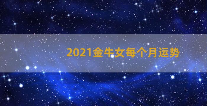 2021金牛女每个月运势