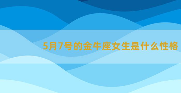 5月7号的金牛座女生是什么性格