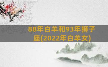 88年白羊和93年狮子座(2022年白羊女)