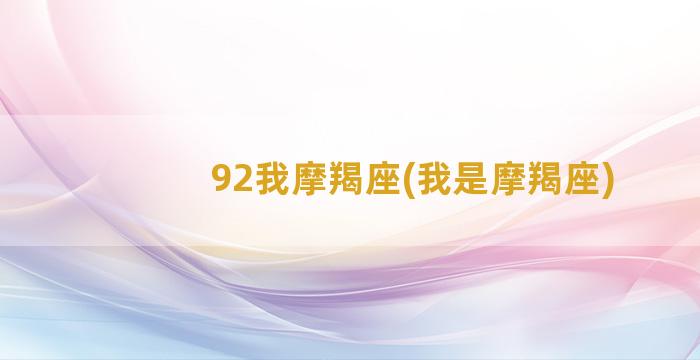 92我摩羯座(我是摩羯座)