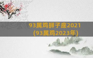 93属鸡狮子座2021(93属鸡2023年)