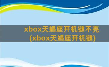 xbox天蝎座开机键不亮(xbox天蝎座开机键)