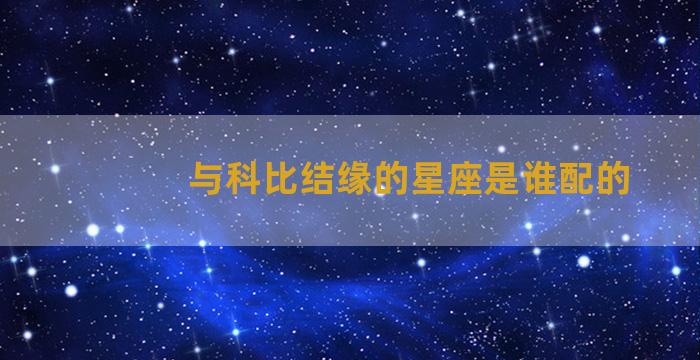 与科比结缘的星座是谁配的