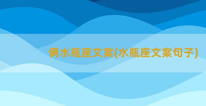 俩水瓶座文案(水瓶座文案句子)