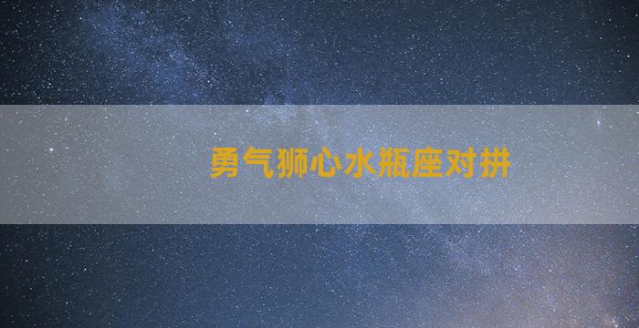 勇气狮心水瓶座对拼