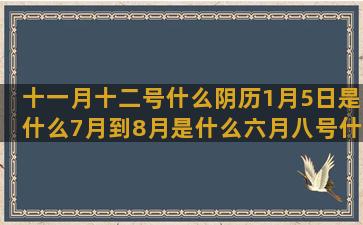 十一月十二号什么阴历1月5日是什么7月到8月是什么六月八号什么十二星座最喜欢的零食(十一月十二号限什么号)