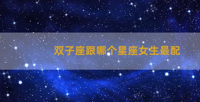 双子座跟哪个星座女生最配