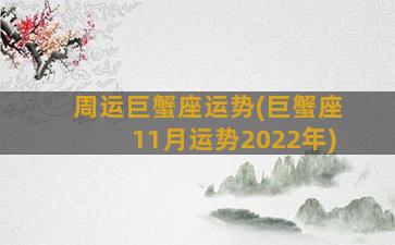 周运巨蟹座运势(巨蟹座11月运势2022年)