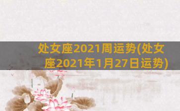 处女座2021周运势(处女座2021年1月27日运势)