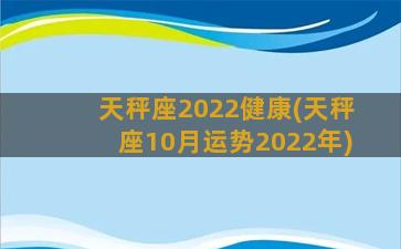 天秤座2022健康(天秤座10月运势2022年)