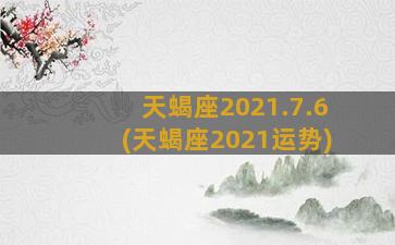 天蝎座2021.7.6(天蝎座2021运势)