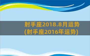 射手座2018.8月运势(射手座2016年运势)