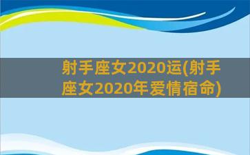 射手座女2020运(射手座女2020年爱情宿命)