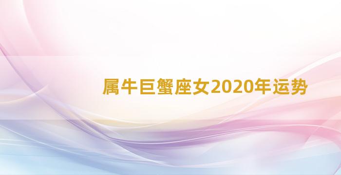 属牛巨蟹座女2020年运势