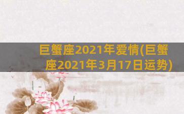 巨蟹座2021年爱情(巨蟹座2021年3月17日运势)