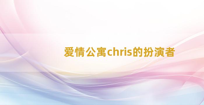 爱情公寓chris的扮演者