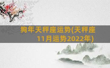 狗年天秤座运势(天秤座11月运势2022年)