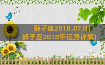 狮子座2018.07月(狮子座2018年运势详解)