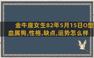 金牛座女生82年5月15日O型血属狗,性格,缺点,运势怎么样